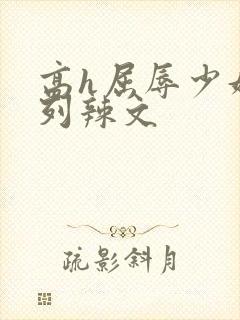 高h屈辱少妇系列辣文