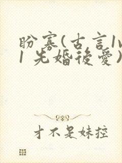 盼寡(古言1v1 先婚后爱)荔枝好多