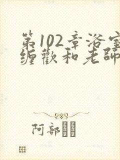 第102章浴室缠欢和老师