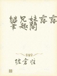 继兄妹露露小说笔趣阁