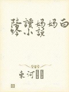 陪读妈妈白嫩呻吟小说