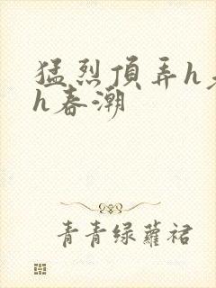 猛烈顶弄h老师h春潮