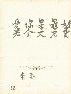 爱你是最好的时光全文免费阅读