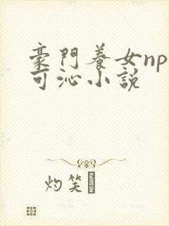 豪门养女npc可沁小说