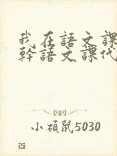 我在语文课上强干语文课代表
