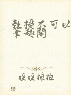 教授不可以by笔趣阁