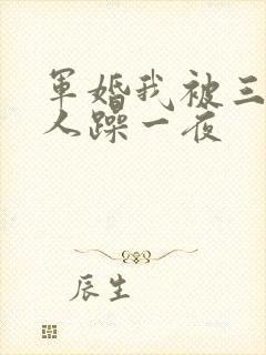 军婚我被三个男人躁一夜