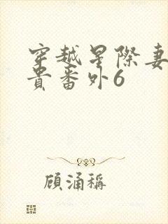 穿越星际妻荣夫贵番外6