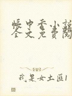 帐中香小说在线全文免费阅读无弹窗