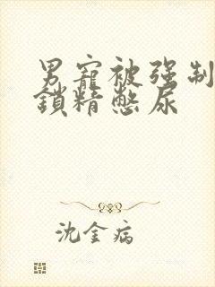 男宠被强制灌水锁精憋尿