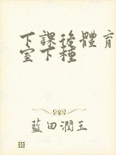 下课后体育器材室下种封面