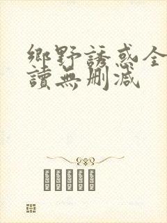 乡野诱惑全文阅读无删减