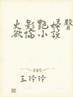 火影艳妇臀荡乳欲伦小说