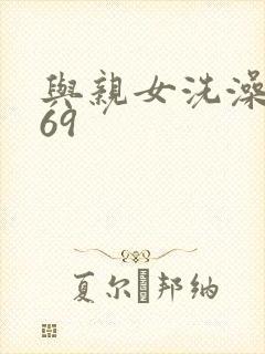 与亲女洗澡伦了69