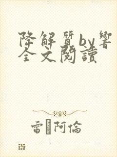 降解质by响耳全文阅读