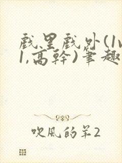 戏里戏外(1v1,高干)笔趣阁