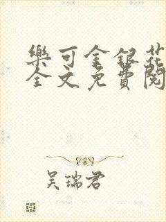 乐可金银花在线全文免费阅读笔趣阁