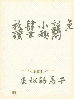 放肆小说免费阅读笔趣阁