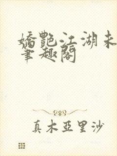 娇艳江湖未删节笔趣阁