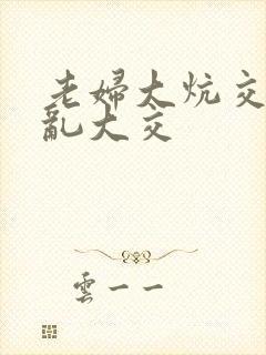 老妇大炕交换配乱大交