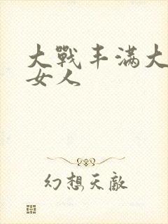 大战丰满大屁股女人