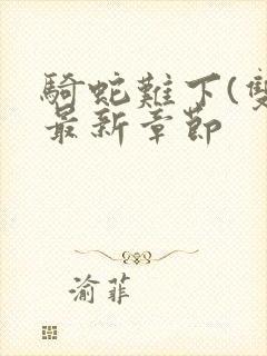 骑蛇难下(双)最新章节封面