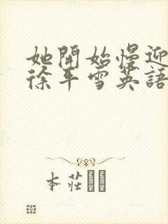 她开始慢迎迎合徐平雪英语