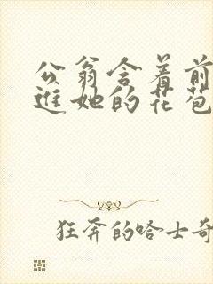 公翁含着前面挺进她的花苞封面