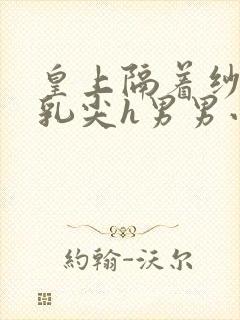 皇上隔着纱衣含乳尖h男男小说