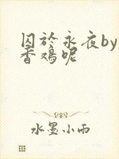 囚于永夜by麦香鸡呢