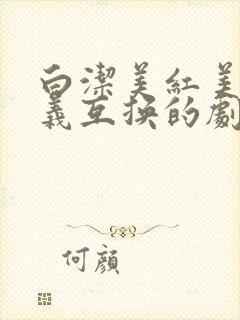 白洁美红美芳高义互换的剧情简介