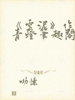 《云泥》作者:青灯笔趣阁