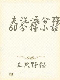 夫洗澡公强我了60分钟小说封面