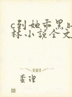 c到她乖黑暗森林小说全文阅读