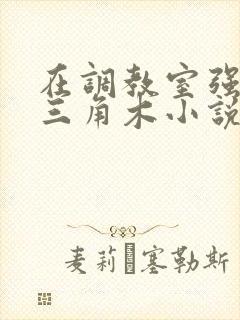 在调教室强迫坐三角木小说