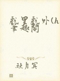 戏里戏外(h)笔趣阁