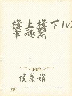 楼上楼下1v2笔趣阁