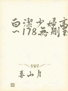 白洁少妇高义1～178无删节