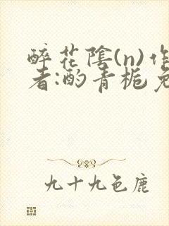 醉花阴(n)作者:酌青栀免费阅读