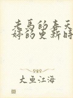 老马的春天顾晓婷的更新时间