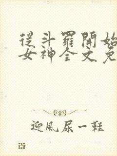 从斗罗开始俘获女神全文免费阅读