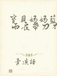 宝贝妈妈蓝菲菲 雨夜带刀不带伞