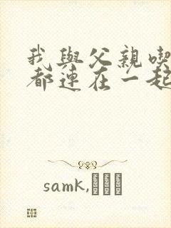 我与父亲吃饭时都连在一起