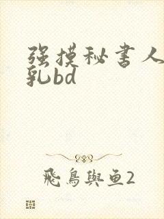 强摸秘书人妻大乳bd