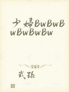 少妇BwBwBwBwBwBw