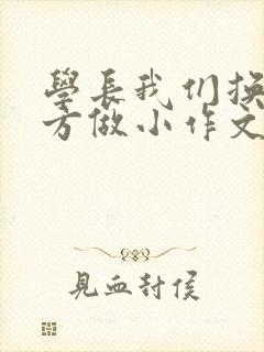 学长我们换个地方做小作文