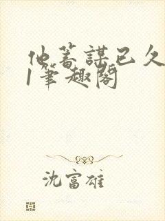 他蓄谋已久1v1笔趣阁封面