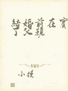 结婚前在宾馆给了父亲