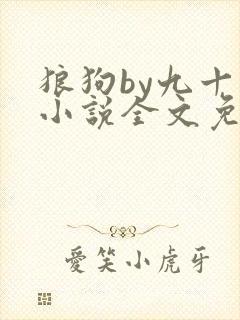 狼狗by九十千小说全文免费阅读无弹窗笔趣