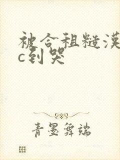 被合租糙汉室友c到哭